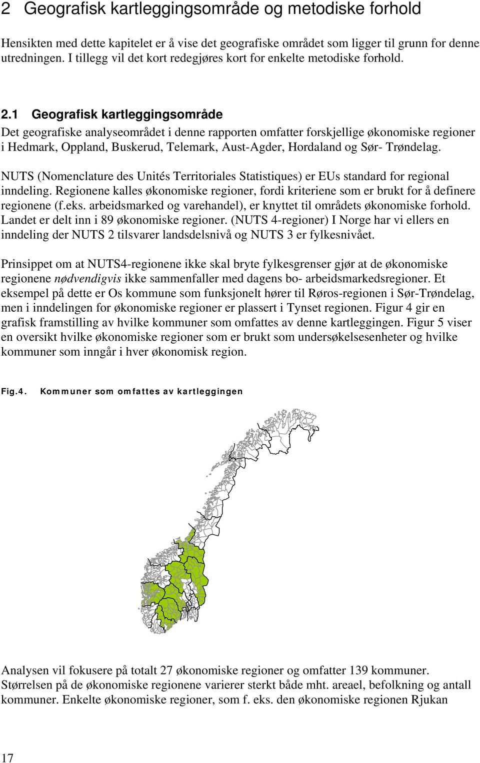 1 Geografisk kartleggingsområde Det geografiske analyseområdet i denne rapporten omfatter forskjellige økonomiske regioner i Hedmark, Oppland, Buskerud, Telemark, Aust-Agder, Hordaland og Sør-
