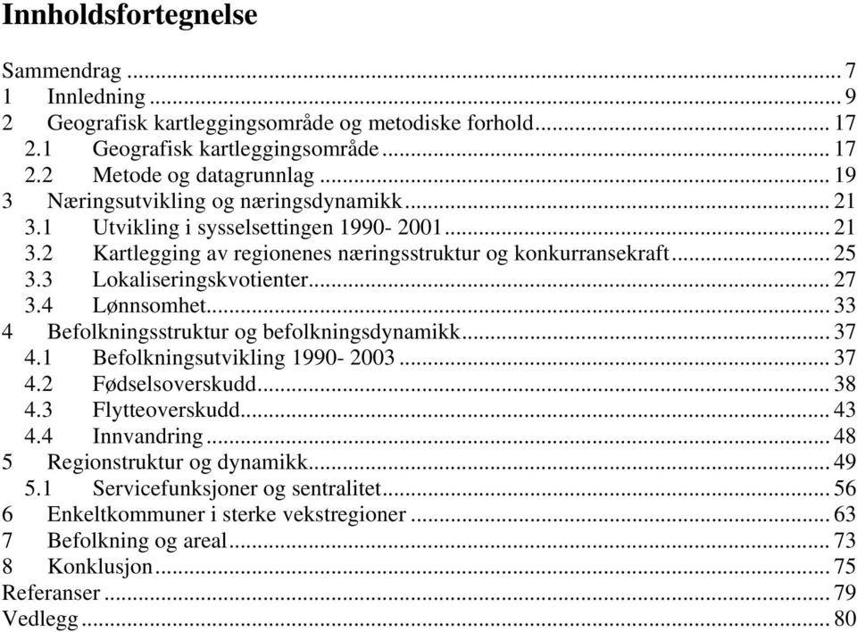 3 Lokaliseringskvotienter... 27 3.4 Lønnsomhet... 33 4 Befolkningsstruktur og befolkningsdynamikk... 37 4.1 Befolkningsutvikling 1990-2003... 37 4.2 Fødselsoverskudd... 38 4.3 Flytteoverskudd.