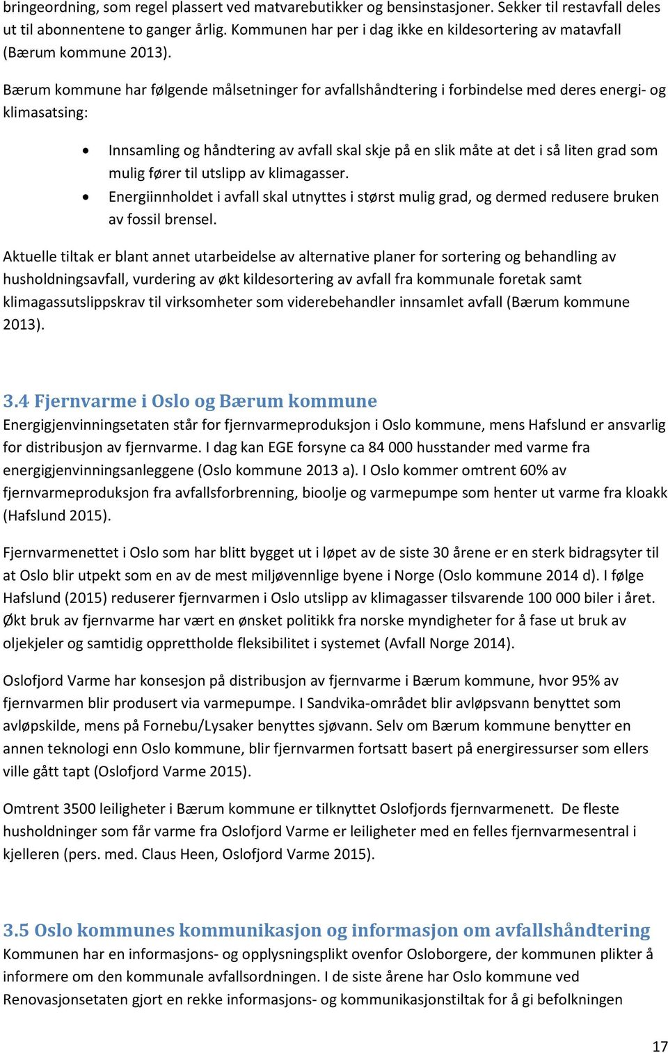 Bærum kommune har følgende målsetninger for avfallshåndtering i forbindelse med deres energi- og klimasatsing: Innsamling og håndtering av avfall skal skje på en slik måte at det i så liten grad som