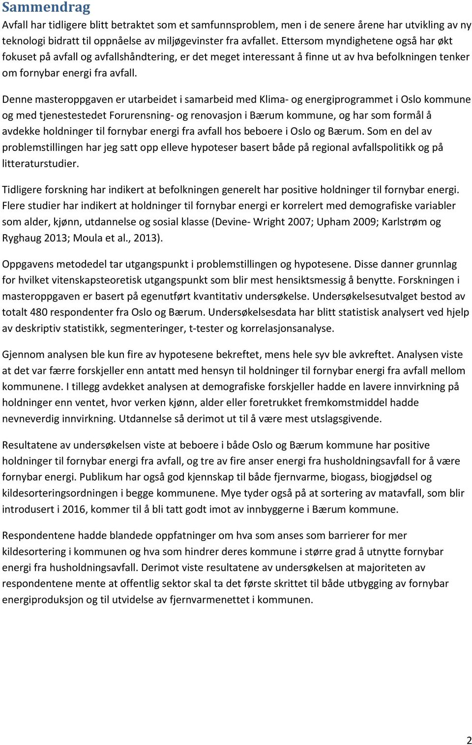 Denne masteroppgaven er utarbeidet i samarbeid med Klima- og energiprogrammet i Oslo kommune og med tjenestestedet Forurensning- og renovasjon i Bærum kommune, og har som formål å avdekke holdninger