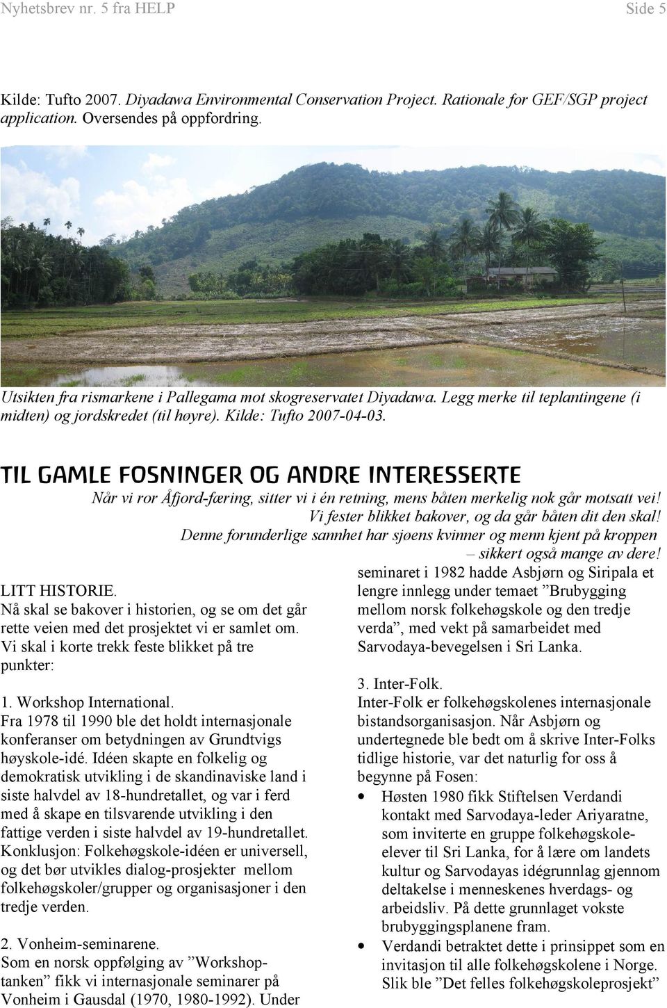 TIL GAMLE FOSNINGER OG ANDRE INTERESSERTE Når vi ror Åfjord-færing, sitter vi i én retning, mens båten merkelig nok går motsatt vei! Vi fester blikket bakover, og da går båten dit den skal!