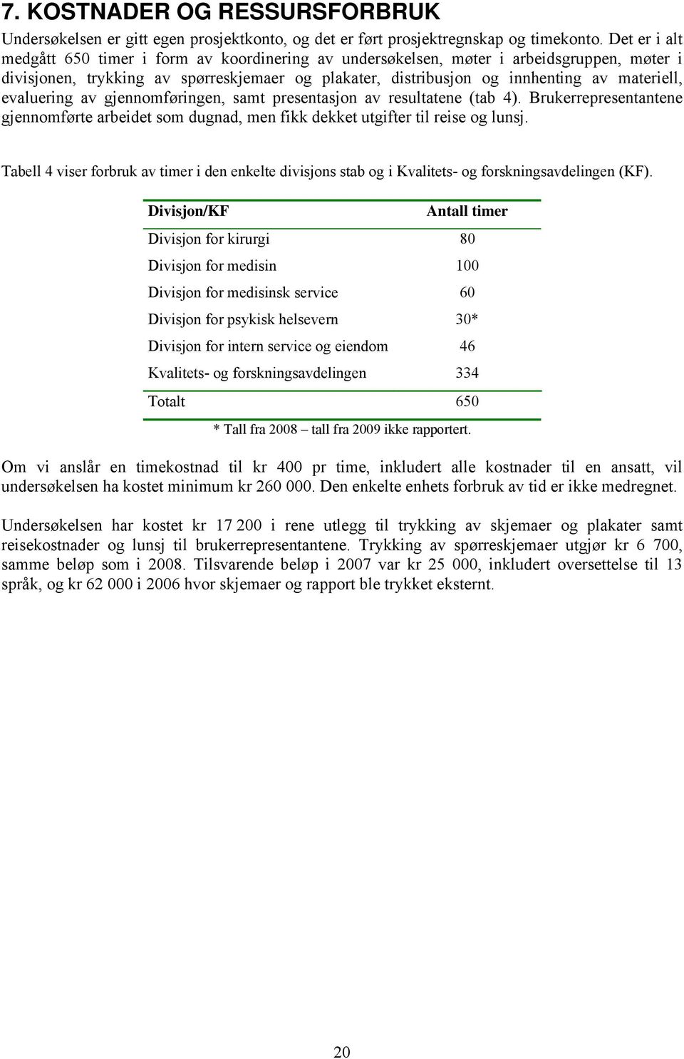 evaluering av gjennomføringen, samt presentasjon av resultatene (tab 4). Brukerrepresentantene gjennomførte arbeidet som dugnad, men fikk dekket utgifter til reise og lunsj.