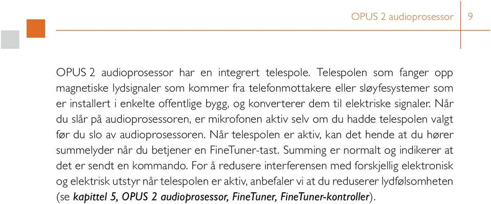 Når du slår på audioprosessoren, er mikrofonen aktiv selv om du hadde telespolen valgt før du slo av audioprosessoren.