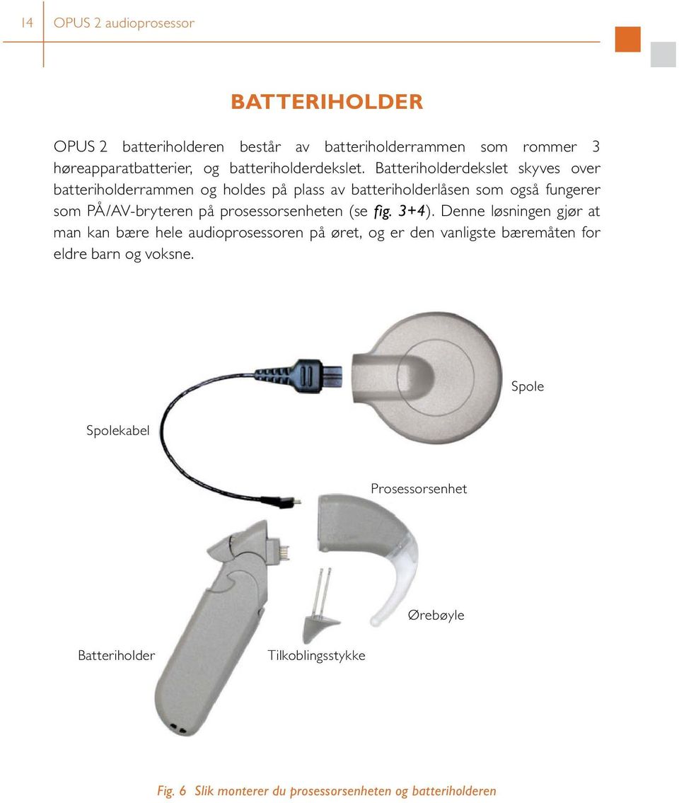 Batteriholderdekslet skyves over batteriholderrammen og holdes på plass av batteriholderlåsen som også fungerer som PÅ/AV-bryteren på