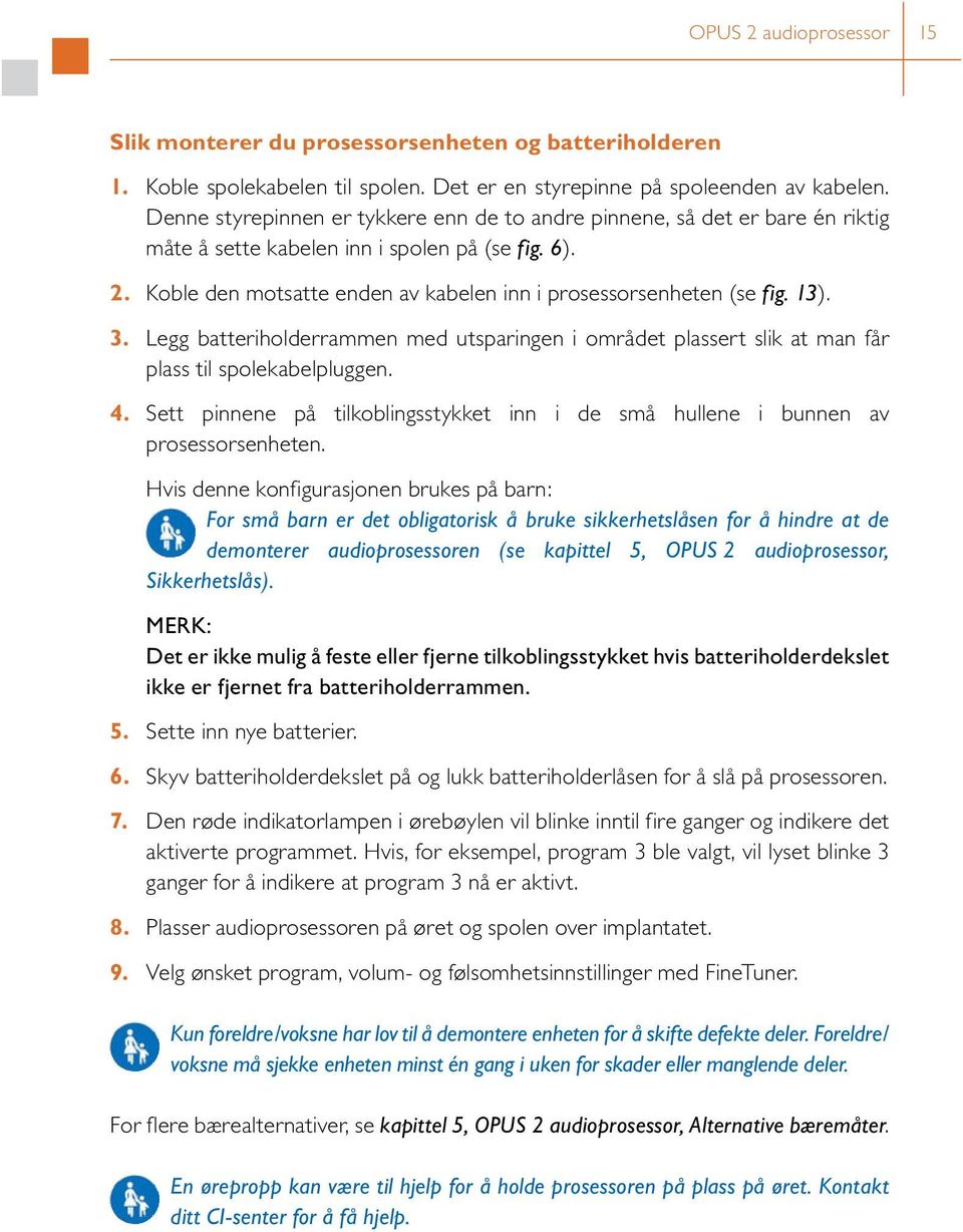 13). 3. Legg batteriholderrammen med utsparingen i området plassert slik at man får plass til spolekabelpluggen. 4.