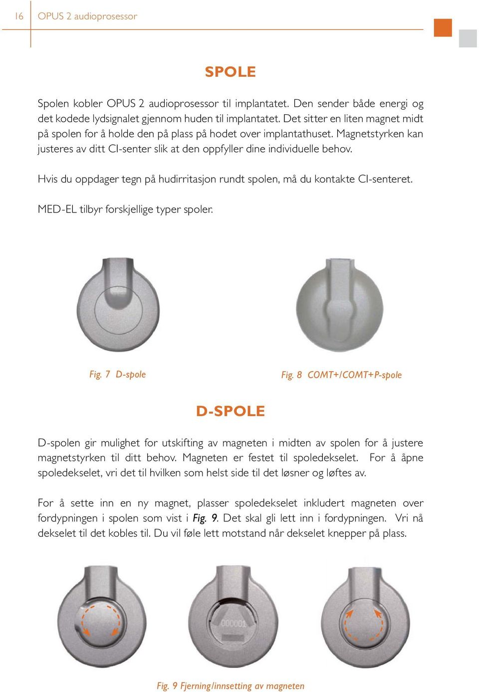 Hvis du oppdager tegn på hudirritasjon rundt spolen, må du kontakte CI senteret. MED EL tilbyr forskjellige typer spoler. Fig. 7 D-spole Fig.