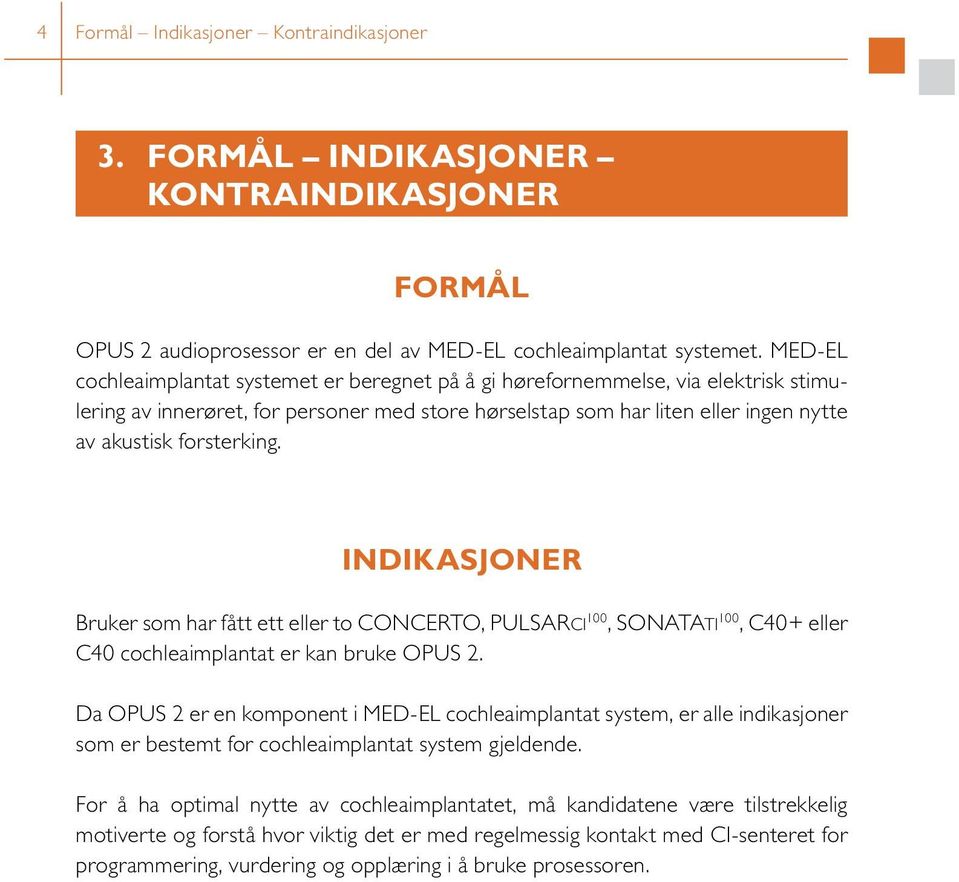 Indikasjoner Bruker som har fått ett eller to CONCERTO, PULSARCI 100, SONATATI 100, C40+ eller C40 cochleaimplantat er kan bruke OPUS 2.