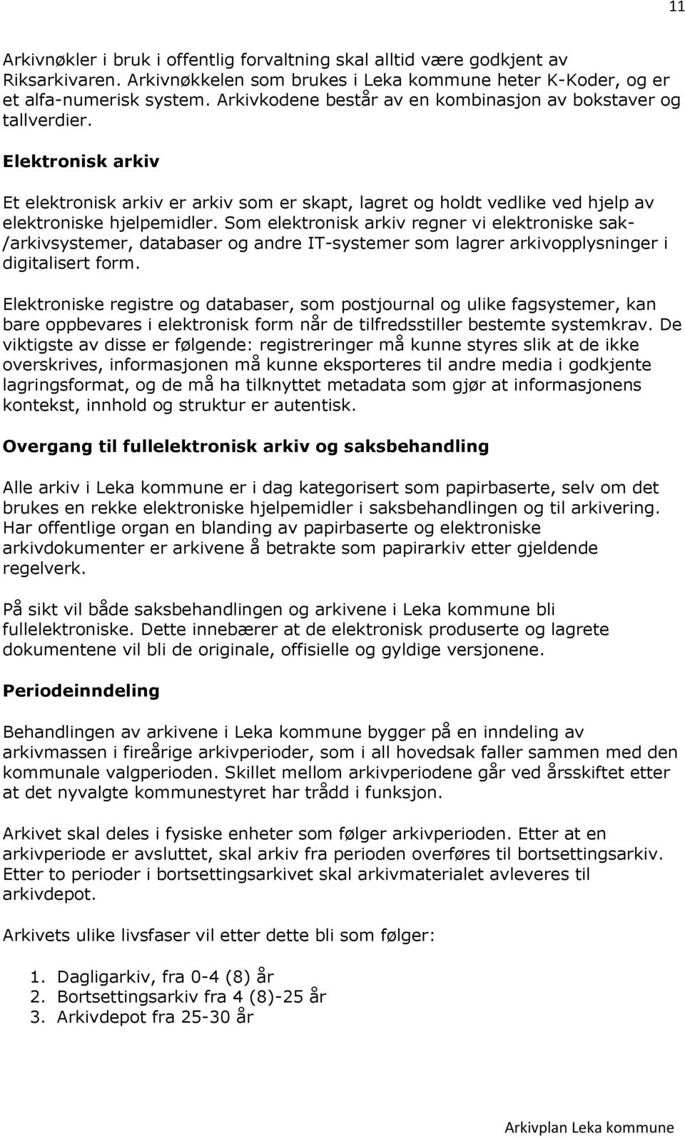 Som elektronisk arkiv regner vi elektroniske sak- /arkivsystemer, databaser og andre IT-systemer som lagrer arkivopplysninger i digitalisert form.