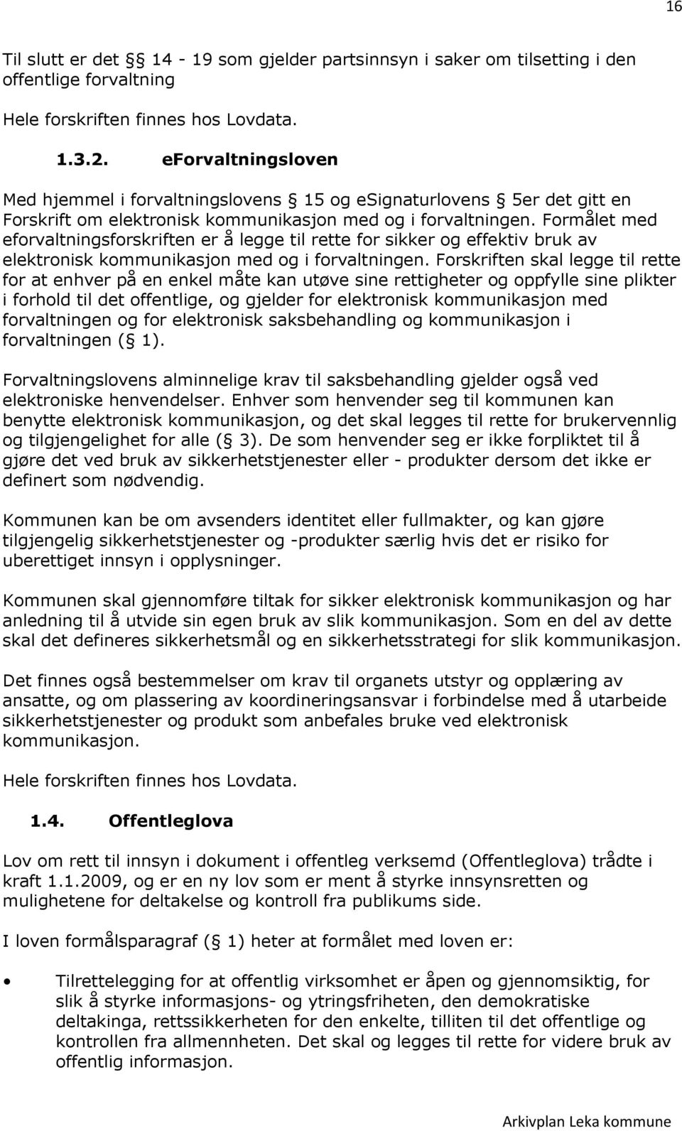 Formålet med eforvaltningsforskriften er å legge til rette for sikker og effektiv bruk av elektronisk kommunikasjon med og i forvaltningen.