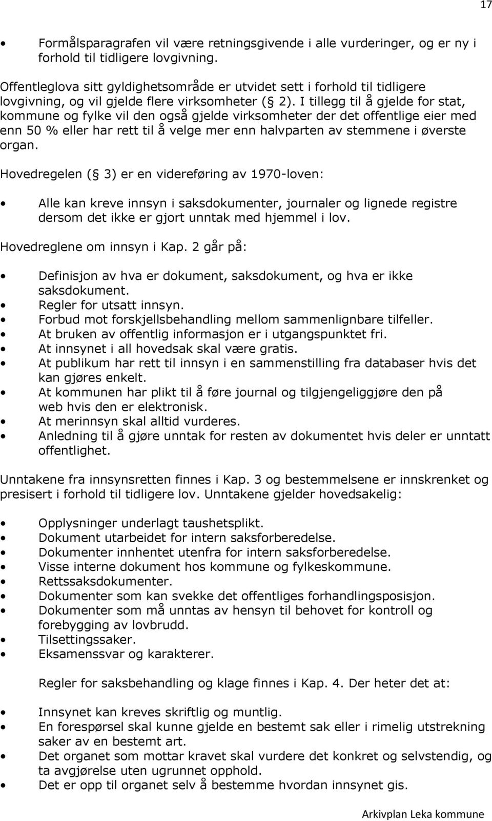 I tillegg til å gjelde for stat, kommune og fylke vil den også gjelde virksomheter der det offentlige eier med enn 50 % eller har rett til å velge mer enn halvparten av stemmene i øverste organ.