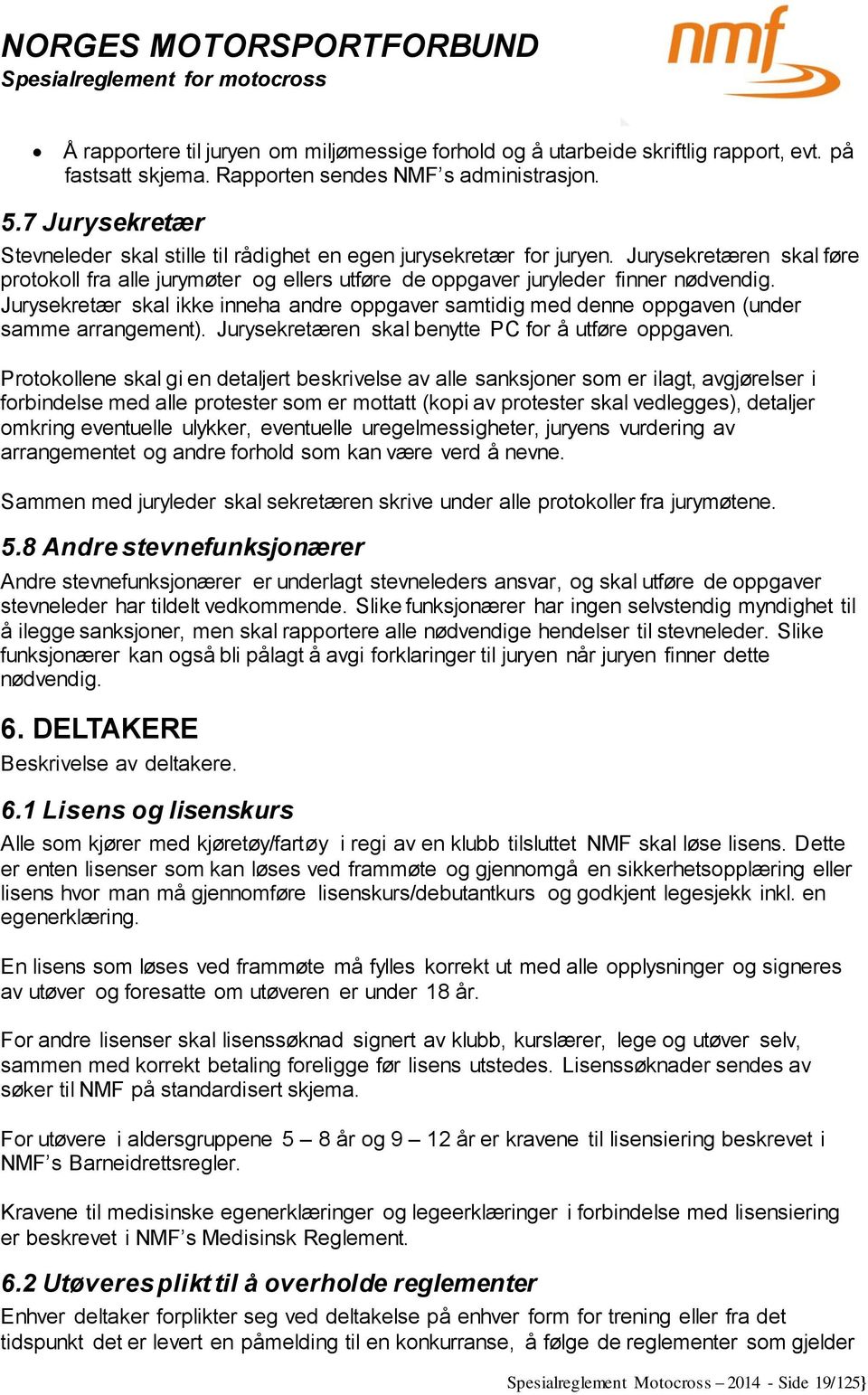 Jurysekretær skal ikke inneha andre oppgaver samtidig med denne oppgaven (under samme arrangement). Jurysekretæren skal benytte PC for å utføre oppgaven.