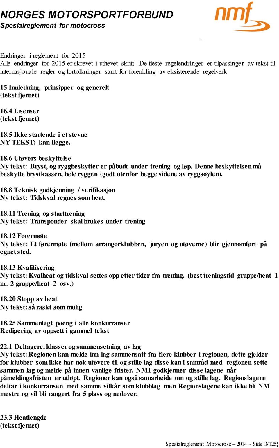 4 Lisenser (tekst fjernet) 18.5 Ikke startende i et stevne NY TEKST: kan ilegge. 18.6 Utøvers beskyttelse Ny tekst: Bryst, og ryggbeskytter er påbudt under trening og løp.