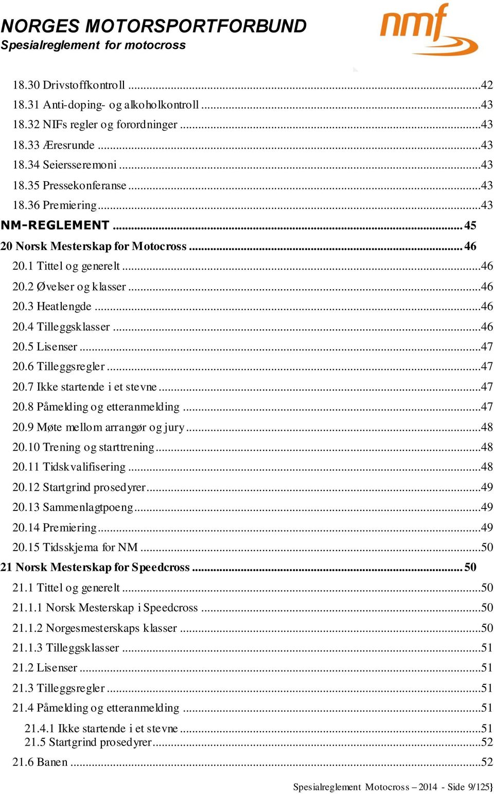 6 Tilleggsregler...47 20.7 Ikke startende i et stevne...47 20.8 Påmelding og etteranmelding...47 20.9 Møte mellom arrangør og jury...48 20.10 Trening og starttrening...48 20.11 Tidskvalifisering.