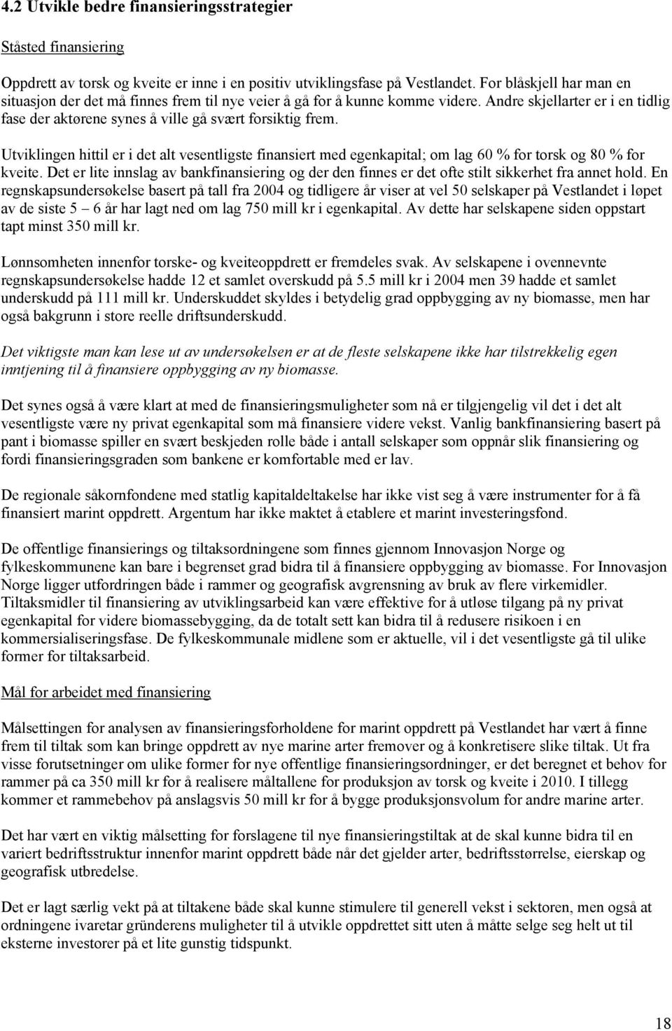 Utviklingen hittil er i det alt vesentligste finansiert med egenkapital; om lag 60 % for torsk og 80 % for kveite.