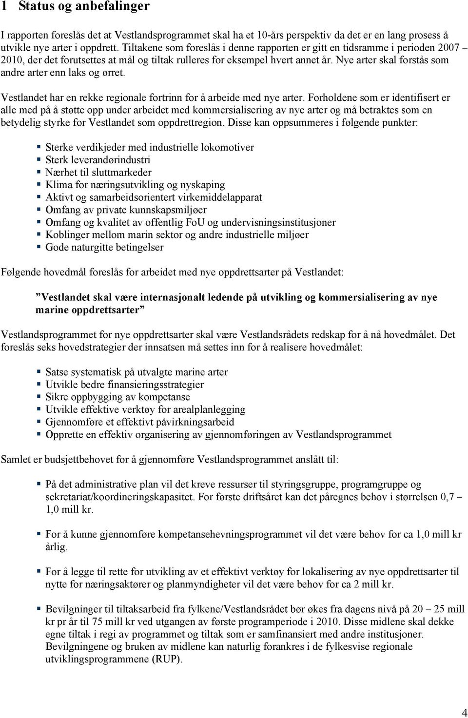 Nye arter skal forstås som andre arter enn laks og ørret. Vestlandet har en rekke regionale fortrinn for å arbeide med nye arter.