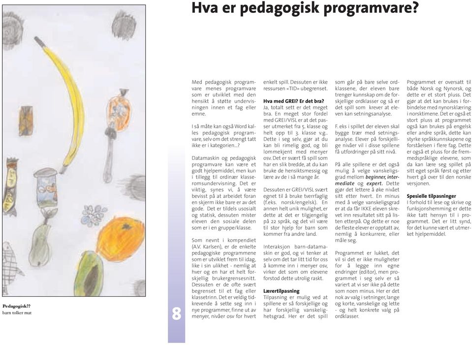 ..? Datamaskin og pedagogisk programvare kan være et godt hjelpemiddel, men kun i tillegg til ordinær klasseromsundervisning.