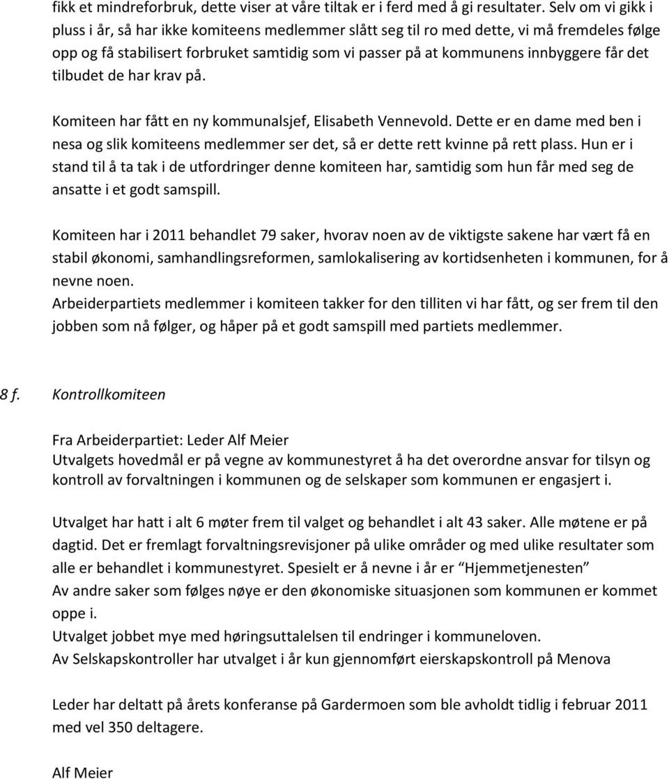 det tilbudet de har krav på. Komiteen har fått en ny kommunalsjef, Elisabeth Vennevold. Dette er en dame med ben i nesa og slik komiteens medlemmer ser det, så er dette rett kvinne på rett plass.