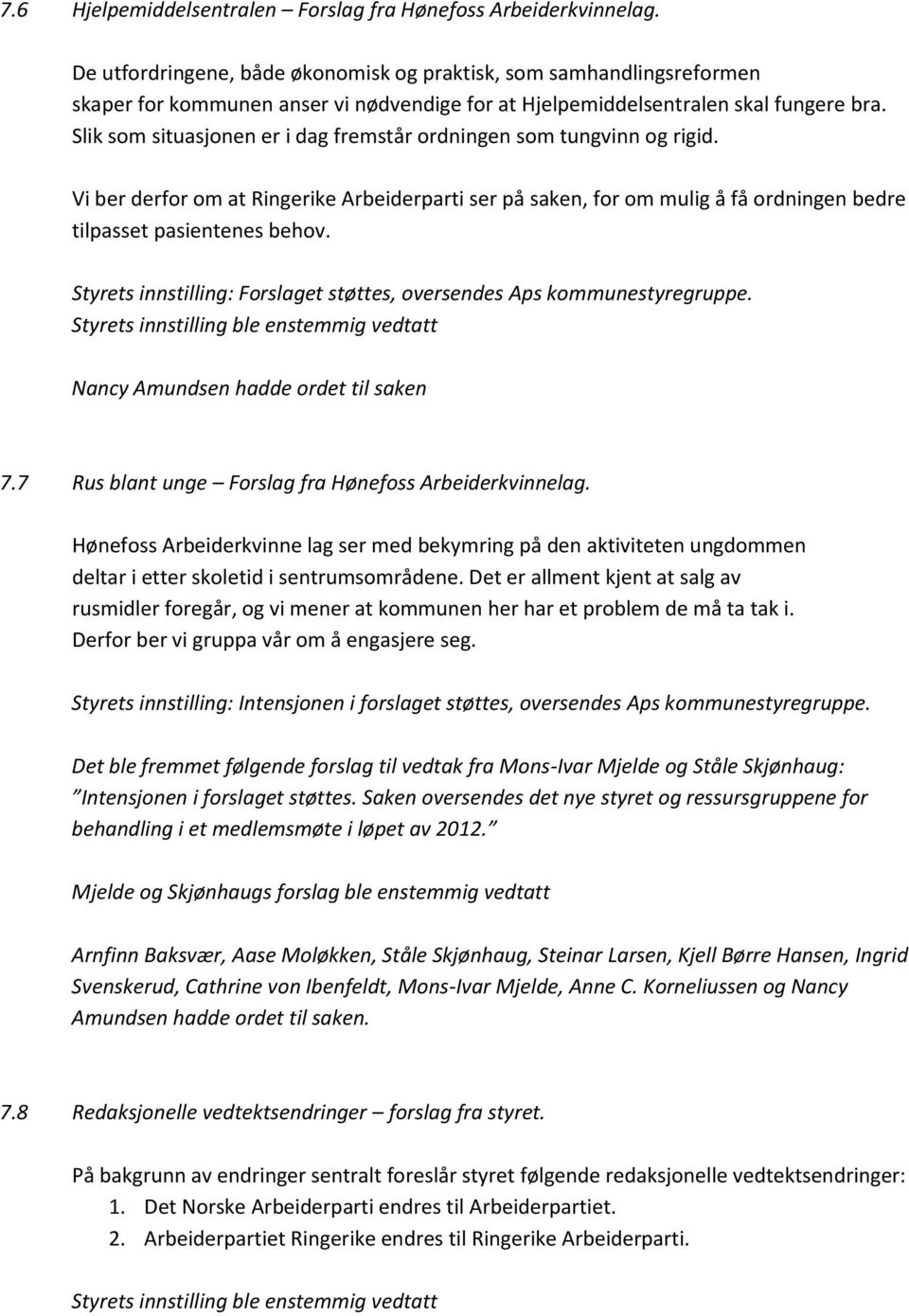 Slik som situasjonen er i dag fremstår ordningen som tungvinn og rigid. Vi ber derfor om at Ringerike Arbeiderparti ser på saken, for om mulig å få ordningen bedre tilpasset pasientenes behov.