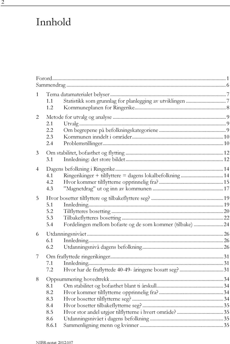 1 Innledning: det store bildet...12 4 Dagens befolkning i Ringerike...14 4.1 Ringerikinger + tilflyttere = dagens lokalbefolkning...14 4.2 Hvor kommer tilflytterne opprinnelig fra?...15 4.