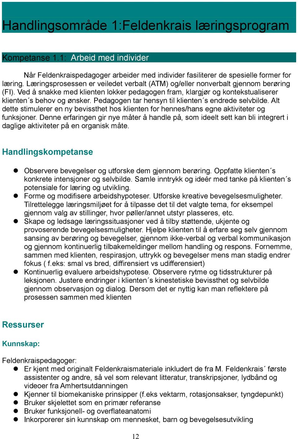 Pedagogen tar hensyn til klienten s endrede selvbilde. Alt dette stimulerer en ny bevissthet hos klienten for hennes/hans egne aktiviteter og funksjoner.