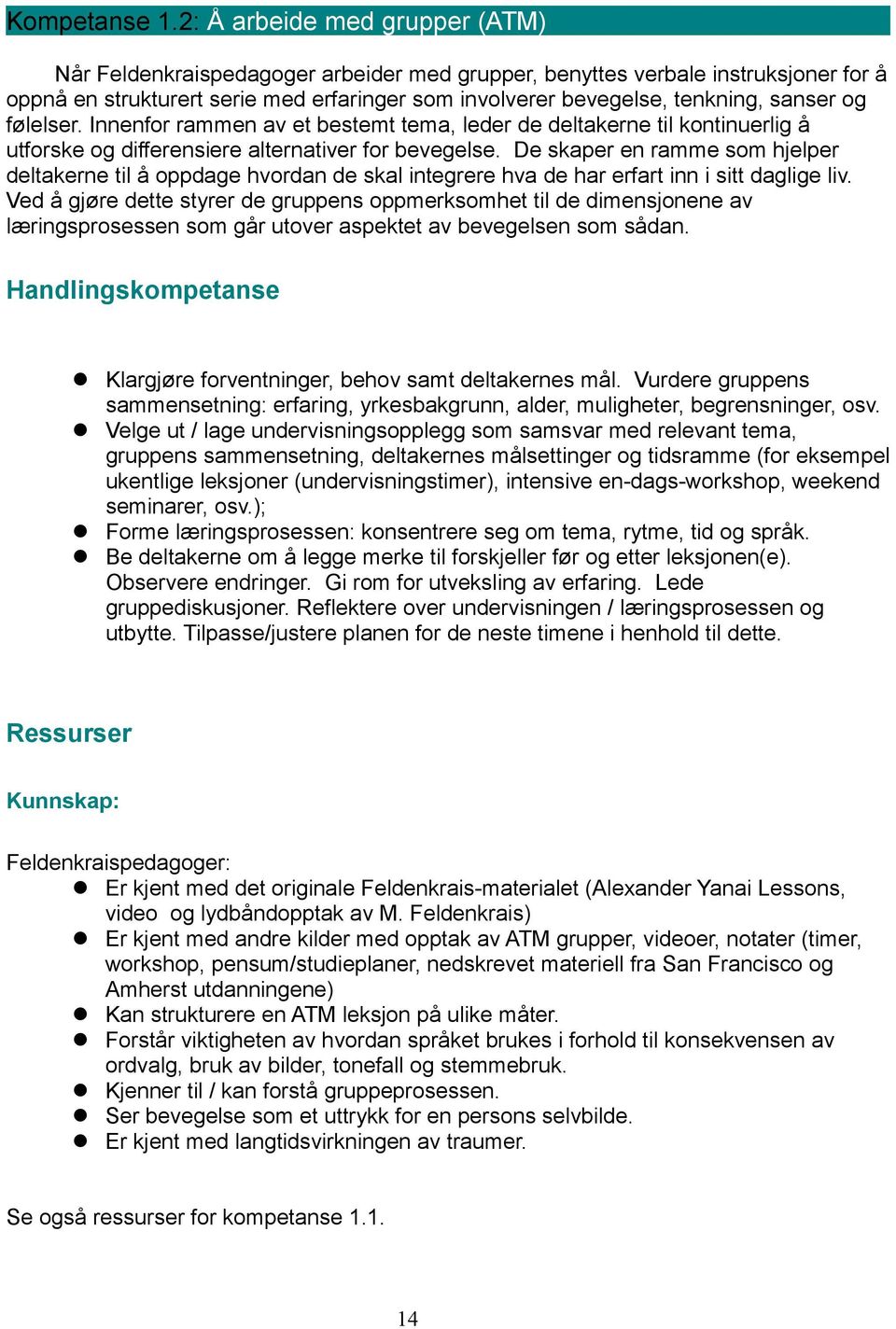 og følelser. Innenfor rammen av et bestemt tema, leder de deltakerne til kontinuerlig å utforske og differensiere alternativer for bevegelse.