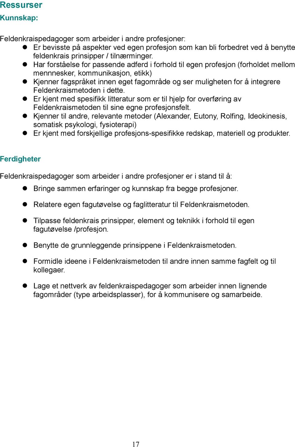 Feldenkraismetoden i dette. Er kjent med spesifikk litteratur som er til hjelp for overføring av Feldenkraismetoden til sine egne profesjonsfelt.