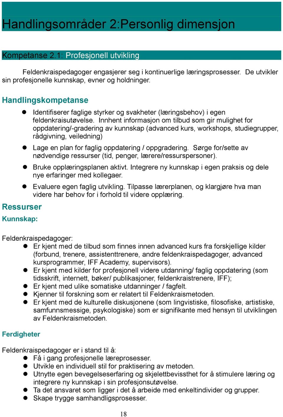 Innhent informasjon om tilbud som gir mulighet for oppdatering/-gradering av kunnskap (advanced kurs, workshops, studiegrupper, rådgivning, veiledning) Lage en plan for faglig oppdatering /