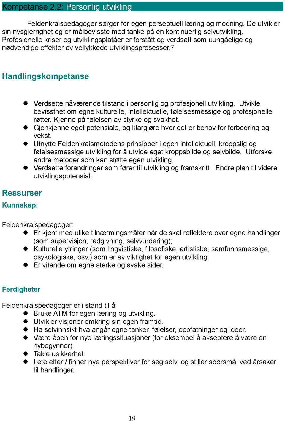 7 Handlingskompetanse Verdsette nåværende tilstand i personlig og profesjonell utvikling. Utvikle bevissthet om egne kulturelle, intellektuelle, følelsesmessige og profesjonelle røtter.