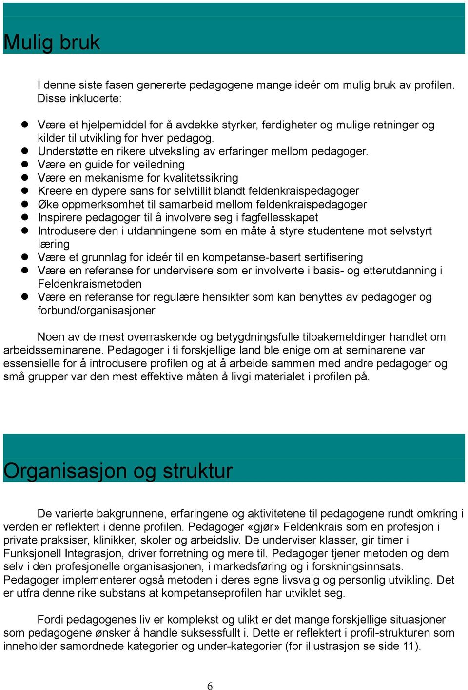 Være en guide for veiledning Være en mekanisme for kvalitetssikring Kreere en dypere sans for selvtillit blandt feldenkraispedagoger Øke oppmerksomhet til samarbeid mellom feldenkraispedagoger