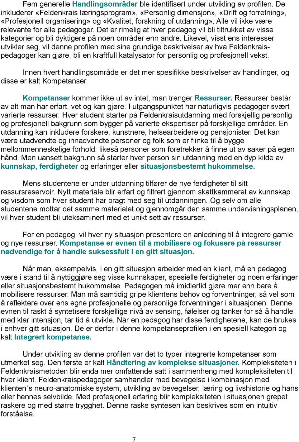 Alle vil ikke være relevante for alle pedagoger. Det er rimelig at hver pedagog vil bli tiltrukket av visse kategorier og bli dyktigere på noen områder enn andre.