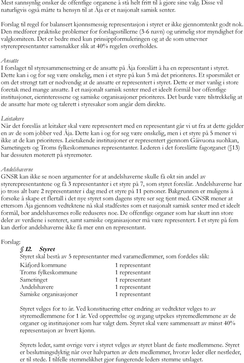 Den medfører praktiske problemer for forslagsstillerne (3-6 navn) og urimelig stor myndighet for valgkomiteen.