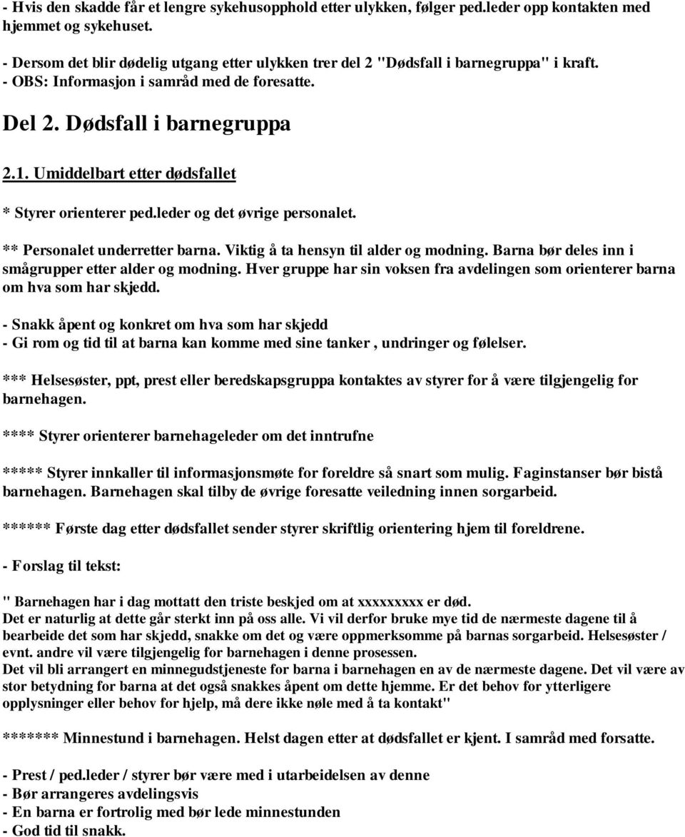 Umiddelbart etter dødsfallet * Styrer orienterer ped.leder og det øvrige personalet. ** Personalet underretter barna. Viktig å ta hensyn til alder og modning.