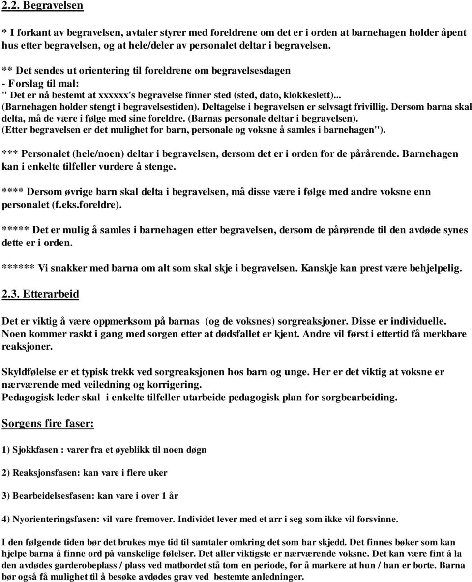 .. (Barnehagen holder stengt i begravelsestiden). Deltagelse i begravelsen er selvsagt frivillig. Dersom barna skal delta, må de være i følge med sine foreldre.