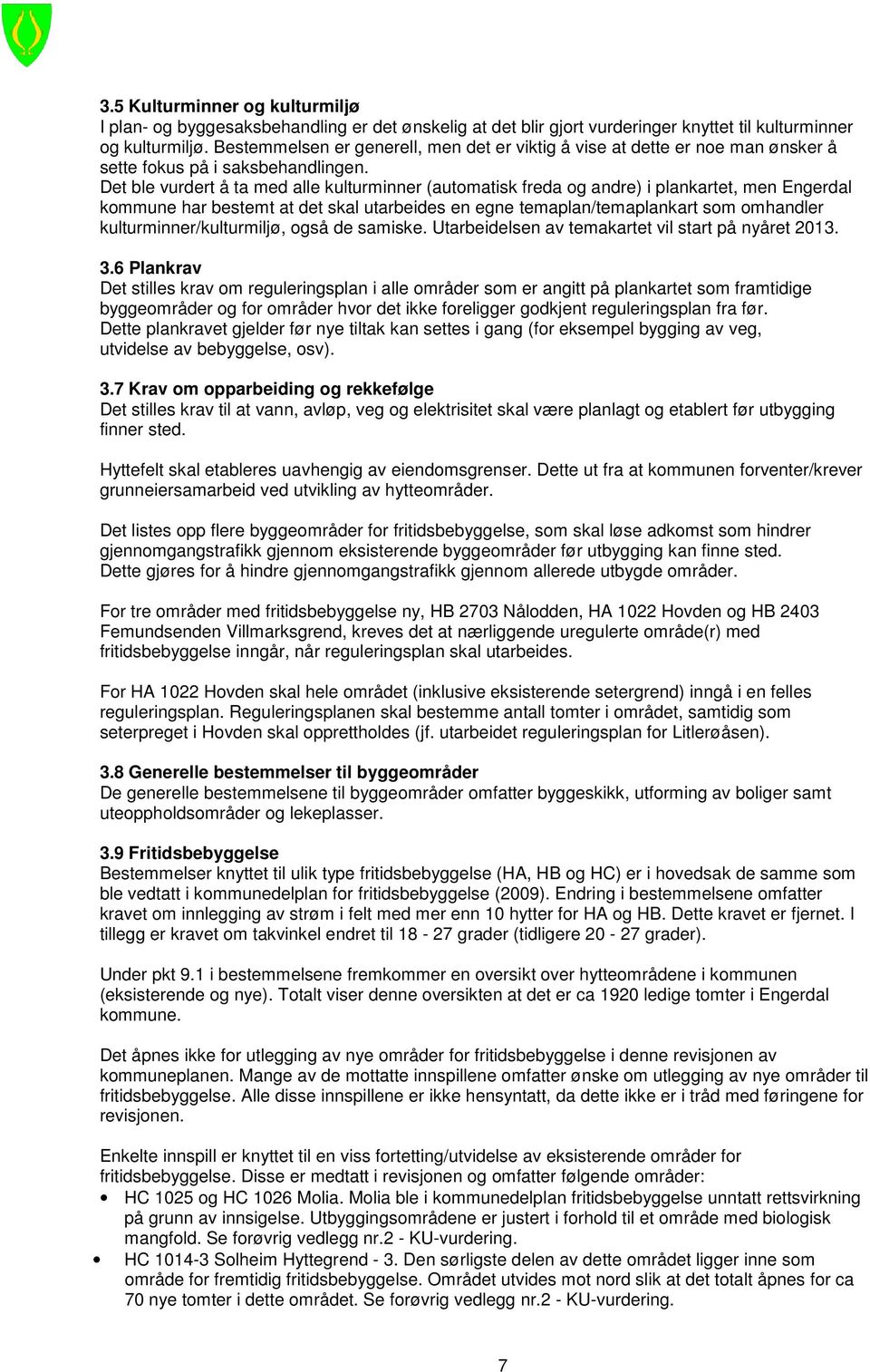 Det ble vurdert å ta med alle kulturminner (automatisk freda og andre) i plankartet, men Engerdal kommune har bestemt at det skal utarbeides en egne temaplan/temaplankart som omhandler