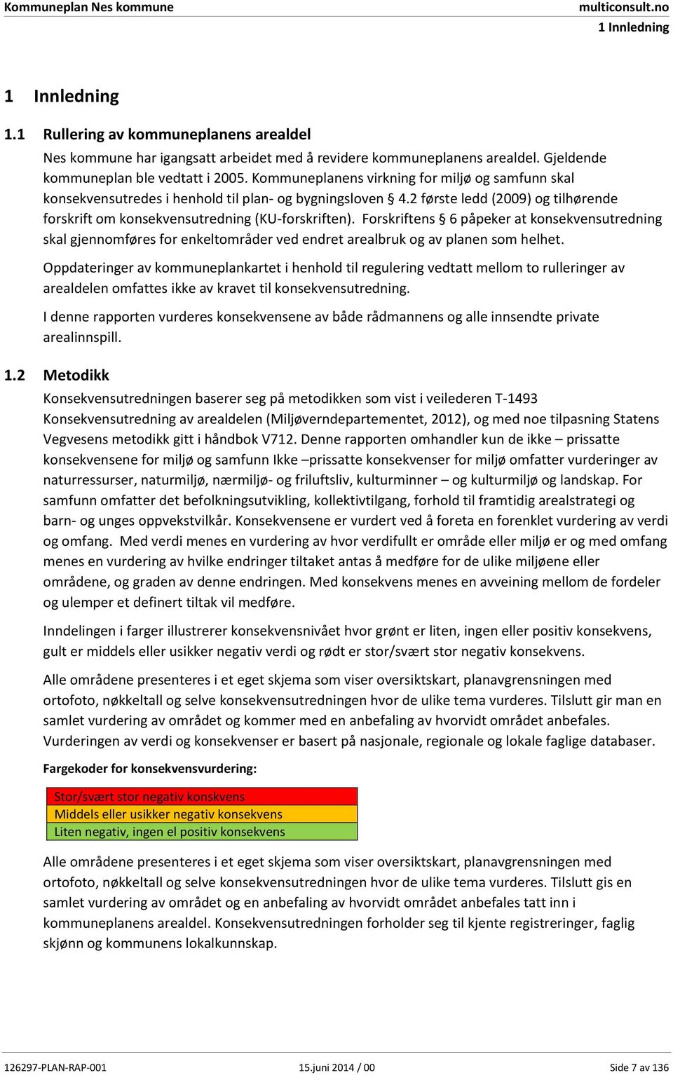 Forskriftens 6 påpeker at konsekvensutredning skal gjennomføres for enkeltområder ved endret arealbruk og av planen som helhet.