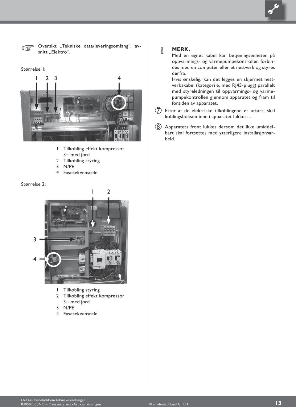 Hvis ønskelig, kan det legges en skjermet nettverkskabel (kategori 6, med RJ45-plugg) parallelt med styreledningen til oppvarmings- og varmepumpekontrollen gjennom apparatet og fram til forsiden av