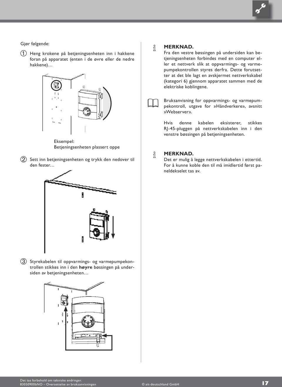 Dette forutsetter at det ble lagt en avskjermet nettverkskabel (kategori 6) gjennom apparatet sammen med de elektriske koblingene.