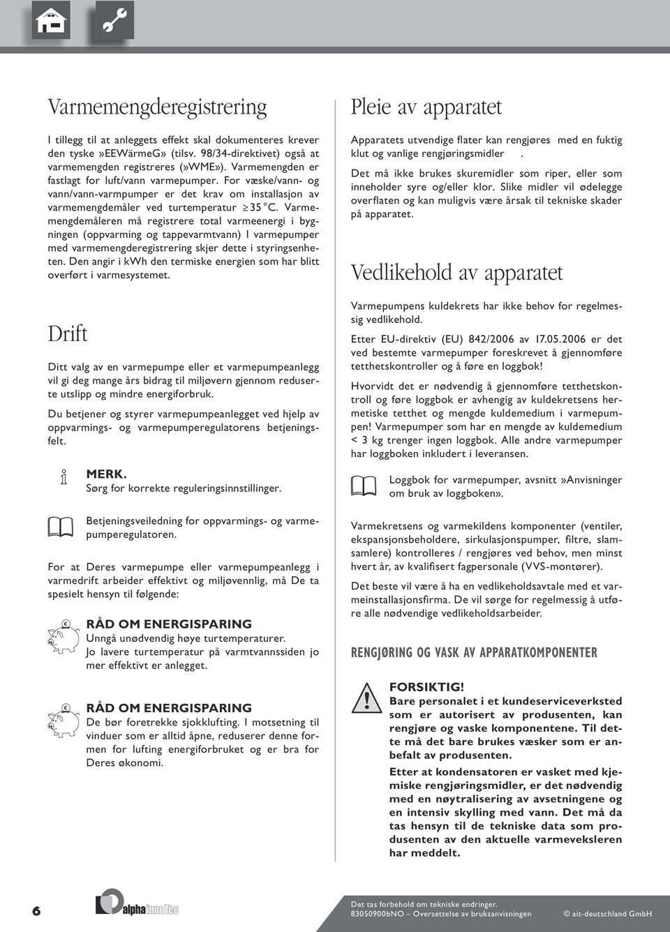 Varmemengdemåleren må registrere total varmeenergi i bygningen (oppvarming og tappevarmtvann) I varmepumper med varmemengderegistrering skjer dette i styringsenheten.