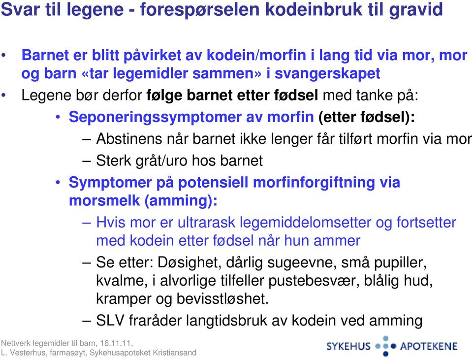 gråt/uro hos barnet Symptomer på potensiell morfinforgiftning via morsmelk (amming): Hvis mor er ultrarask legemiddelomsetter og fortsetter med kodein etter fødsel når hun