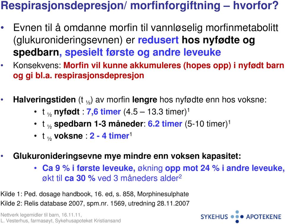 akkumuleres (hopes opp) i nyfødt barn og gi bl.a. respirasjonsdepresjon Halveringstiden (t ½ ) av morfin lengre hos nyfødte enn hos voksne: t ½ nyfødt : 7,6 timer (4.5 13.