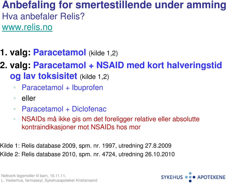 Paracetamol + Diclofenac NSAIDs må ikke gis om det foreligger relative eller absolutte kontraindikasjoner mot NSAIDs