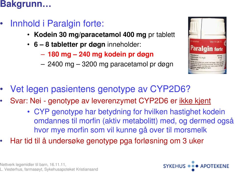 Svar: Nei - genotype av leverenzymet CYP2D6 er ikke kjent CYP genotype har betydning for hvilken hastighet kodein omdannes