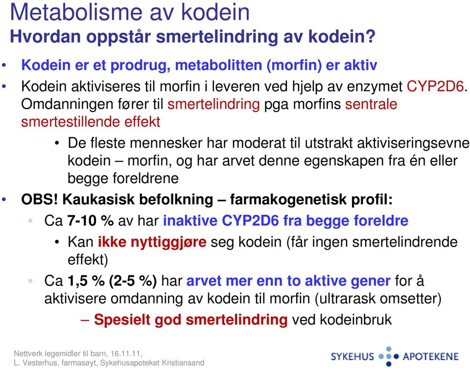 Omdanningen fører til smertelindring pga morfins sentrale smertestillende effekt De fleste mennesker har moderat til utstrakt aktiviseringsevne kodein morfin, og har arvet denne