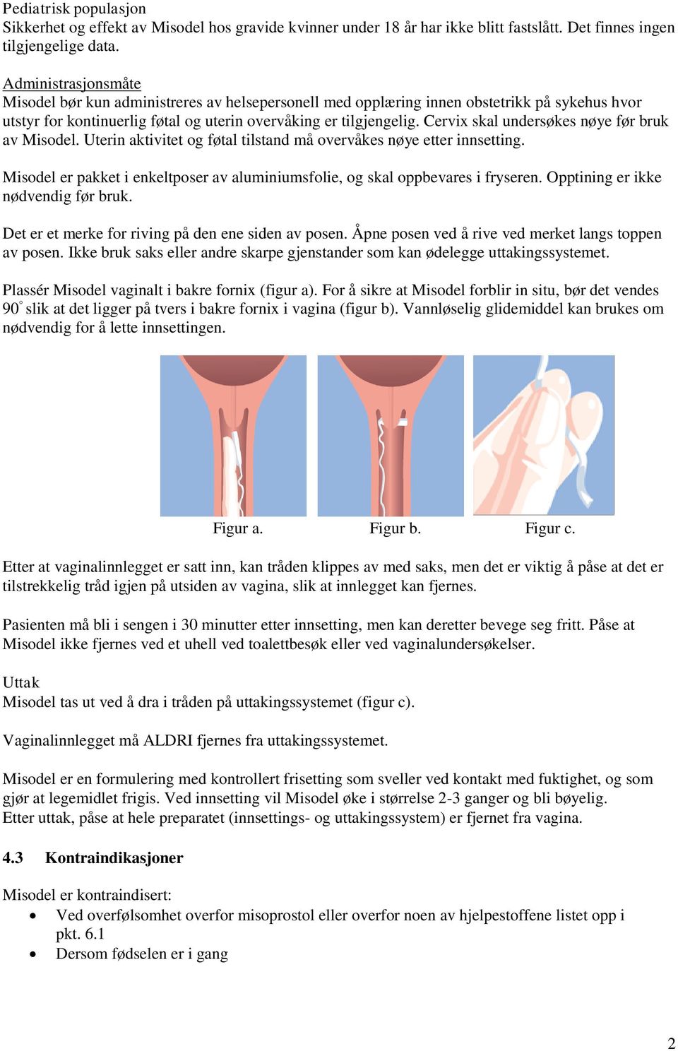 Cervix skal undersøkes nøye før bruk av Misodel. Uterin aktivitet og føtal tilstand må overvåkes nøye etter innsetting.