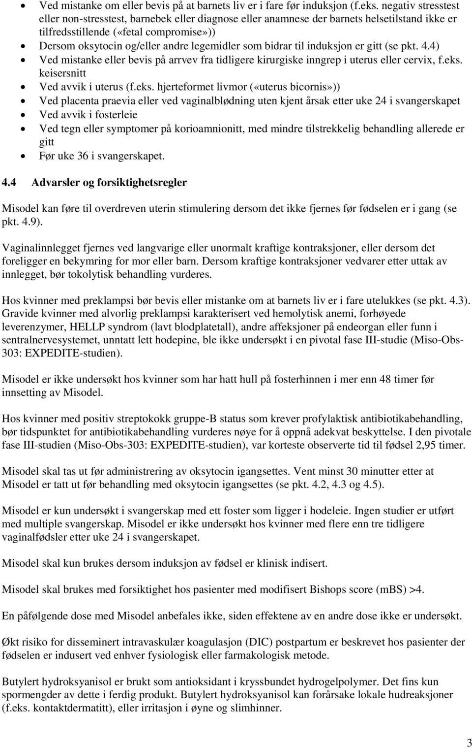 som bidrar til induksjon er gitt (se pkt. 4.4) Ved mistanke eller bevis på arrvev fra tidligere kirurgiske inngrep i uterus eller cervix, f.eks.