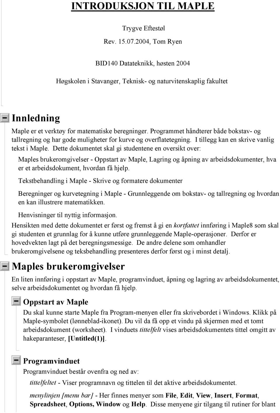 Programmet håndterer både bokstav- og tallregning og har gode muligheter for kurve og overflatetegning. I tillegg kan en skrive vanlig tekst i Maple.