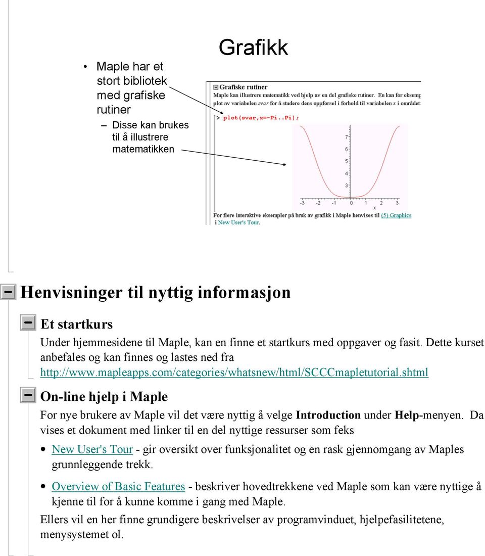 shtml On-line hjelp i Maple For nye brukere av Maple vil det være nyttig å velge Introduction under Help-menyen.