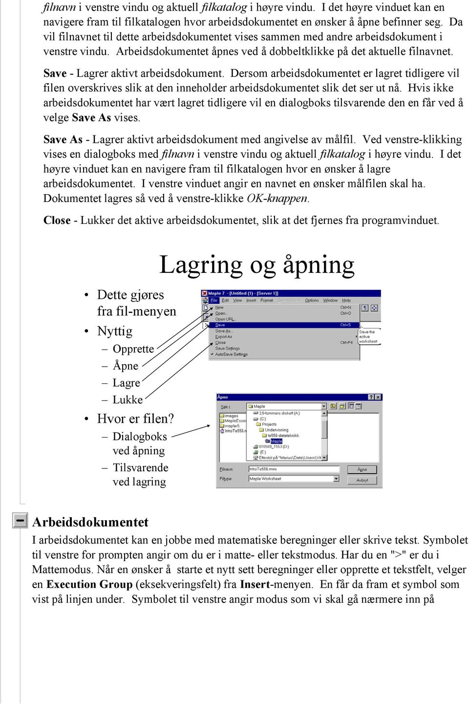 Save - Lagrer aktivt arbeidsdokument. Dersom arbeidsdokumentet er lagret tidligere vil filen overskrives slik at den inneholder arbeidsdokumentet slik det ser ut nå.