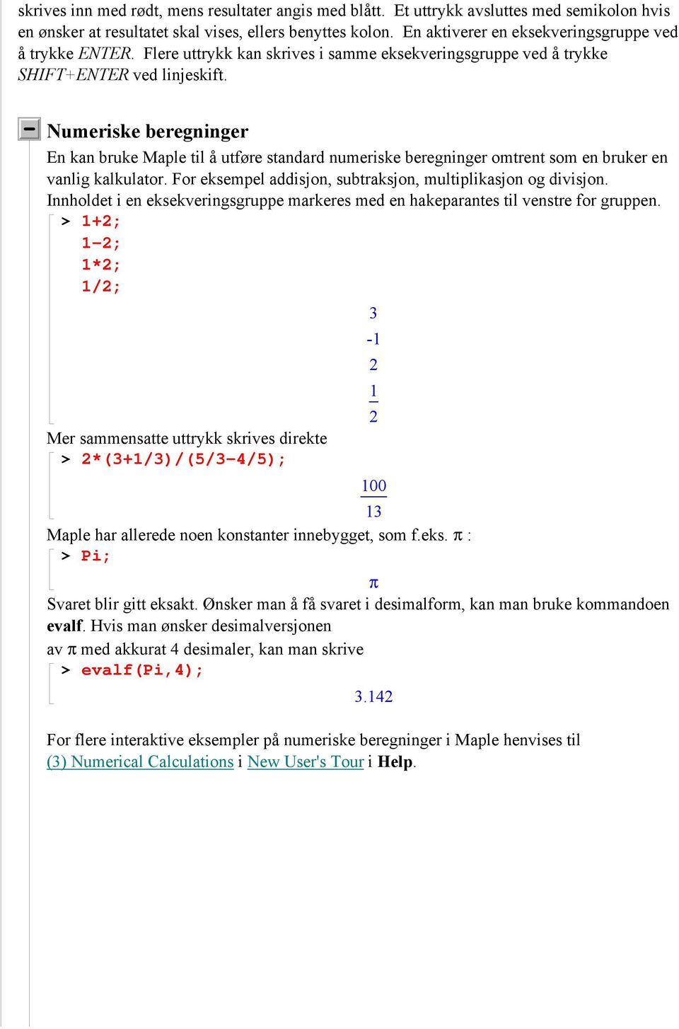 Numeriske beregninger En kan bruke Maple til å utføre standard numeriske beregninger omtrent som en bruker en vanlig kalkulator. For eksempel addisjon, subtraksjon, multiplikasjon og divisjon.