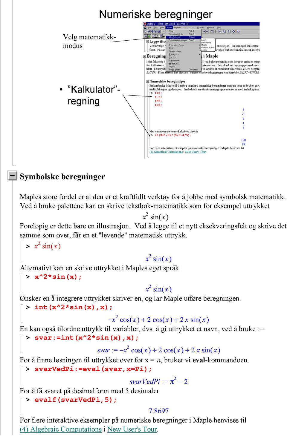 Ved å legge til et nytt eksekveringsfelt og skrive det samme som over, får en et "levende" matematisk uttrykk.